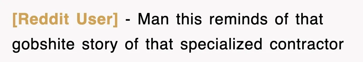 [Reddit User] − Man this reminds of that gobshite story of that specialized contractor