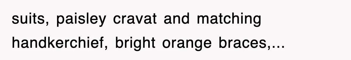 suits, paisley cravat and matching handkerchief, bright orange braces,...