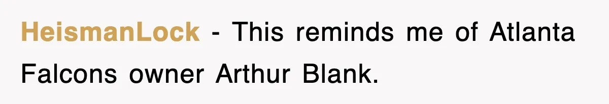 HeismanLock − This reminds me of Atlanta Falcons owner Arthur Blank.