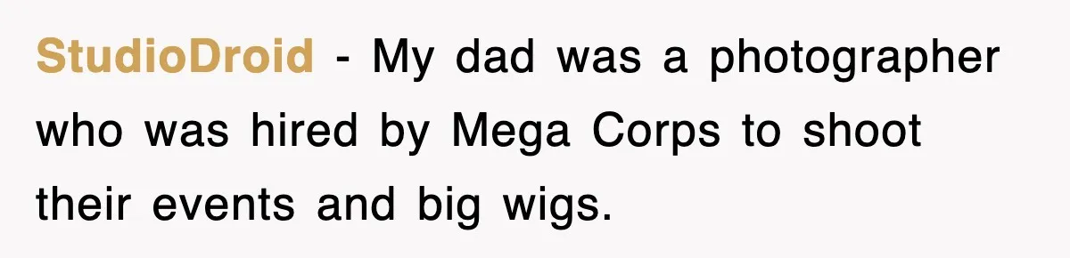 StudioDroid − My dad was a photographer who was hired by Mega Corps to shoot their events and big wigs.