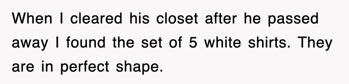 When I cleared his closet after he passed away I found the set of 5 white shirts. They are in perfect shape.