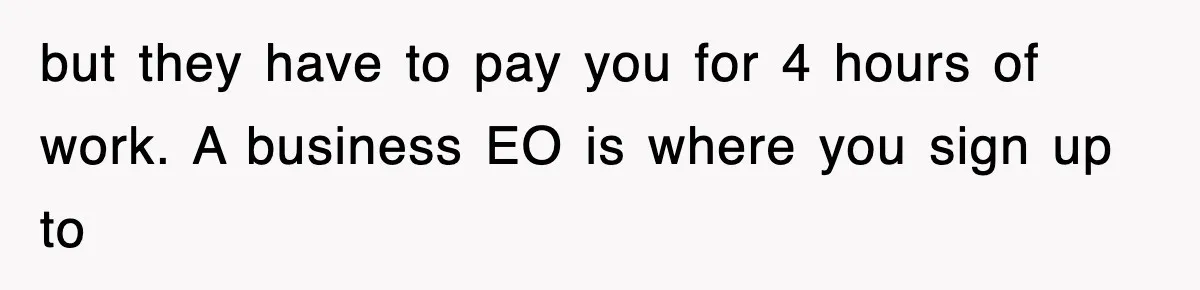 but they have to pay you for 4 hours of work. A business EO is where you sign up to