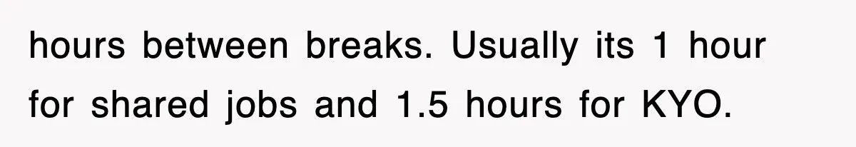 hours between breaks. Usually its 1 hour for shared jobs and 1.5 hours for KYO.