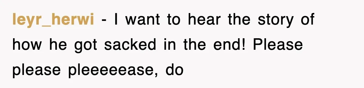 leyr_herwi − I want to hear the story of how he got sacked in the end! Please please pleeeeease, do