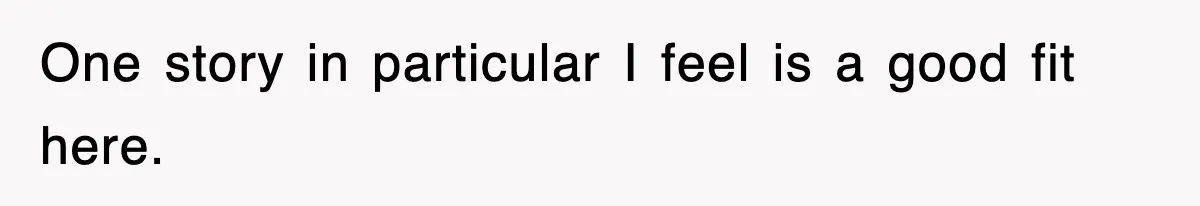 One story in particular I feel is a good fit here.