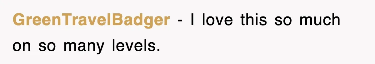 GreenTravelBadger − I love this so much on so many levels.