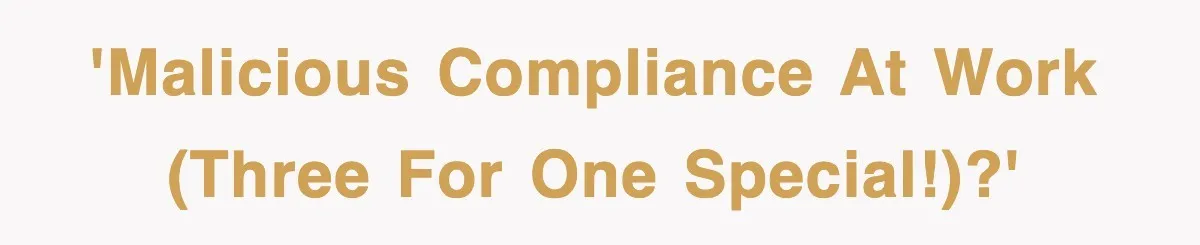 Petty CEO Gets Three Rounds Of Malicious Compliance From Her Own Staff 'Malicious compliance at work (three for one special!)?'