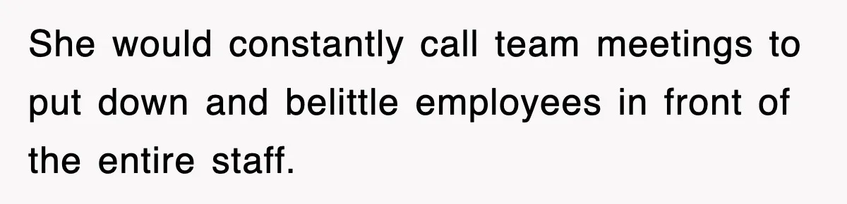 Petty CEO Gets Three Rounds Of Malicious Compliance From Her Own Staff She would constantly call team meetings to put down and belittle employees in front of the entire staff.