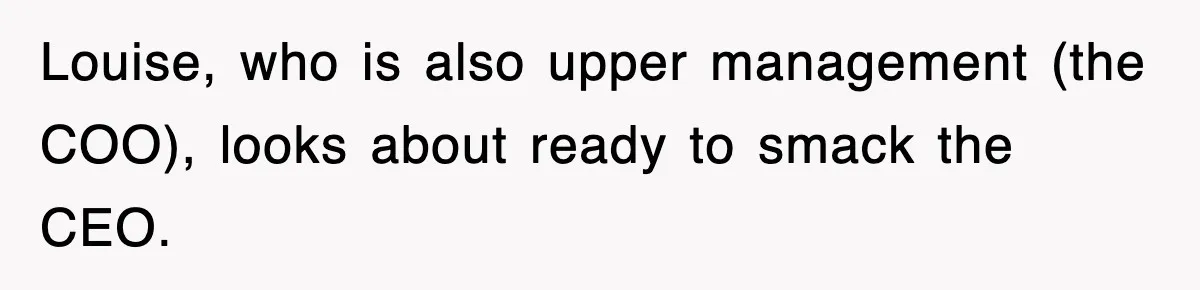 Petty CEO Gets Three Rounds Of Malicious Compliance From Her Own Staff Louise, who is also upper management (the COO), looks about ready to smack the CEO.