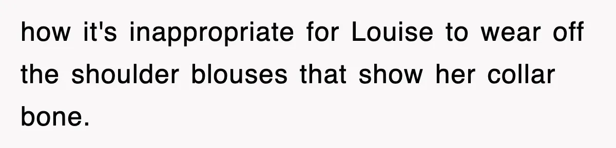 Petty CEO Gets Three Rounds Of Malicious Compliance From Her Own Staff how it's inappropriate for Louise to wear off the shoulder blouses that show her collar bone.