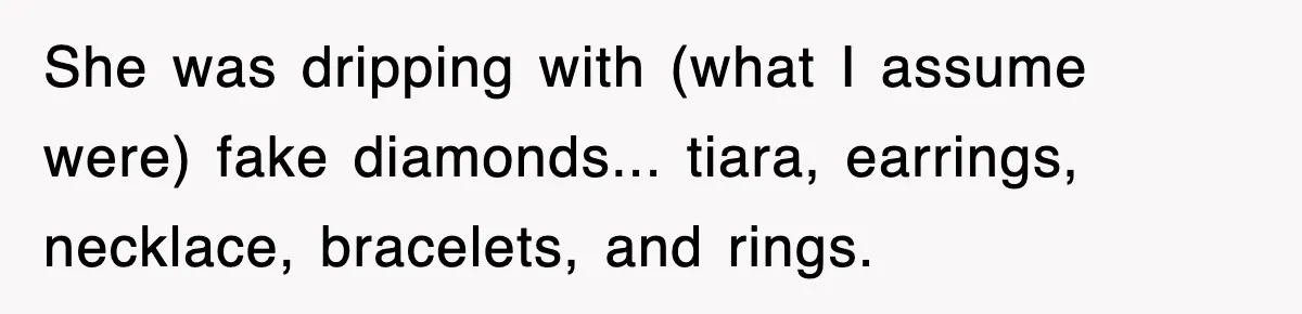 Petty CEO Gets Three Rounds Of Malicious Compliance From Her Own Staff She was dripping with (what I assume were) fake diamonds... tiara, earrings, necklace, bracelets, and rings.