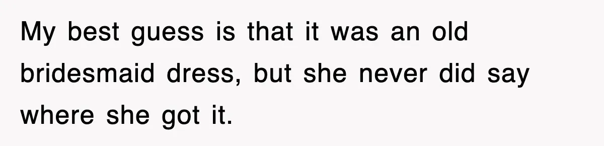 Petty CEO Gets Three Rounds Of Malicious Compliance From Her Own Staff My best guess is that it was an old bridesmaid dress, but she never did say where she got it.