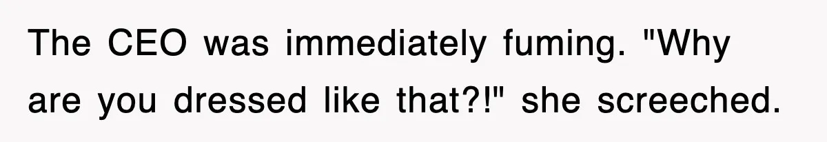 Petty CEO Gets Three Rounds Of Malicious Compliance From Her Own Staff The CEO was immediately fuming. "Why are you dressed like that?!" she screeched.