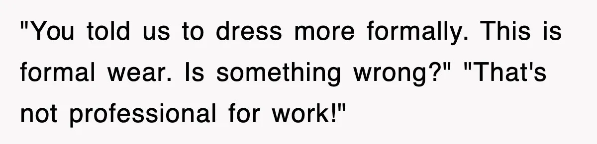 Petty CEO Gets Three Rounds Of Malicious Compliance From Her Own Staff "You told us to dress more formally. This is formal wear. Is something wrong?" "That's not professional for work!"