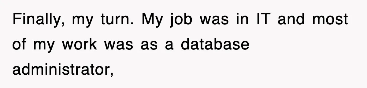 Petty CEO Gets Three Rounds Of Malicious Compliance From Her Own Staff Finally, my turn. My job was in IT and most of my work was as a database administrator,