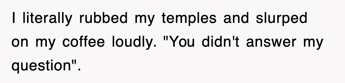 Petty CEO Gets Three Rounds Of Malicious Compliance From Her Own Staff I literally rubbed my temples and slurped on my coffee loudly. "You didn't answer my question".