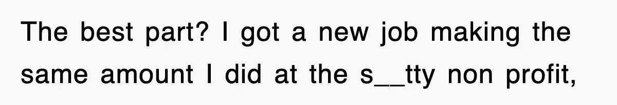 Petty CEO Gets Three Rounds Of Malicious Compliance From Her Own Staff The best part? I got a new job making the same amount I did at the s__tty non profit,