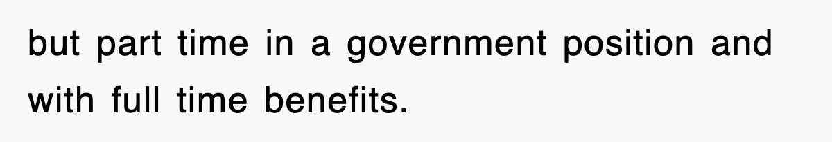 Petty CEO Gets Three Rounds Of Malicious Compliance From Her Own Staff but part time in a government position and with full time benefits.
