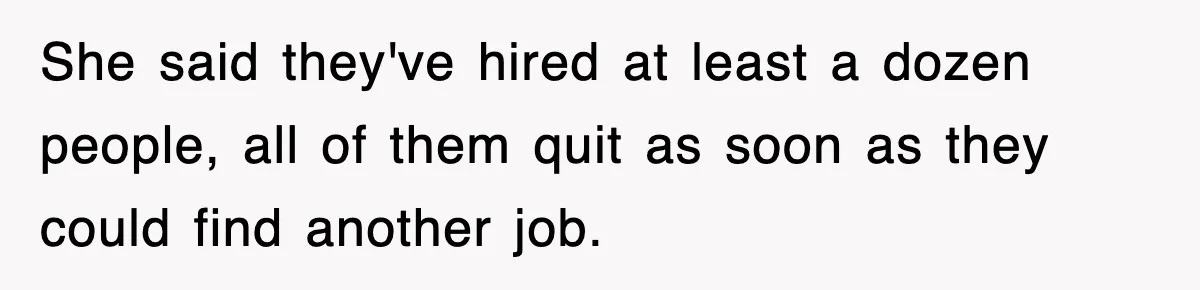 Petty CEO Gets Three Rounds Of Malicious Compliance From Her Own Staff She said they've hired at least a dozen people, all of them quit as soon as they could find another job.