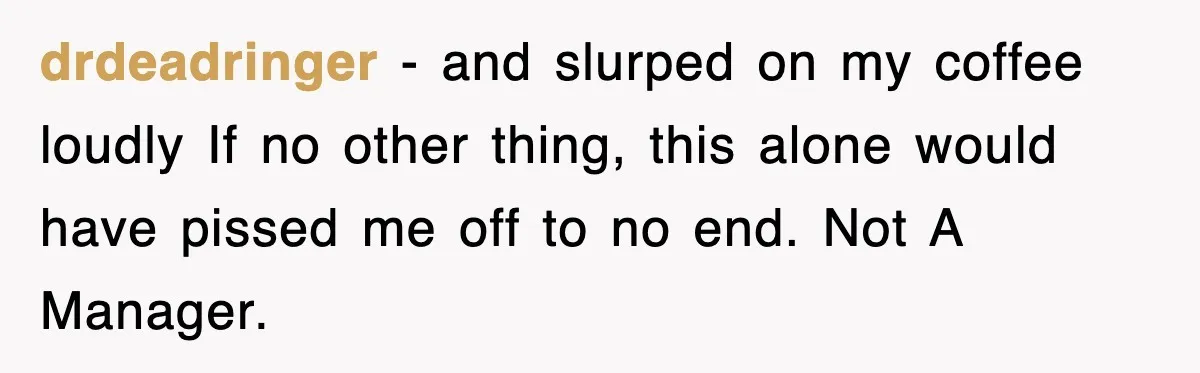 Petty CEO Gets Three Rounds Of Malicious Compliance From Her Own Staff drdeadringer − and slurped on my coffee loudly If no other thing, this alone would have pissed me off to no end. Not A Manager.