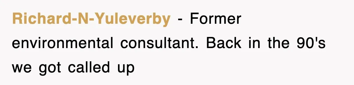 Richard-N-Yuleverby − Former environmental consultant. Back in the 90's we got called up