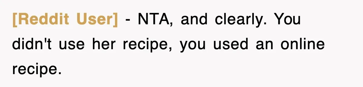 [Reddit User] − NTA, and clearly. You didn't use her recipe, you used an online recipe.