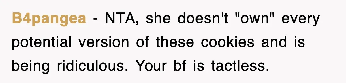 B4pangea − NTA, she doesn't "own" every potential version of these cookies and is being ridiculous. Your bf is tactless.