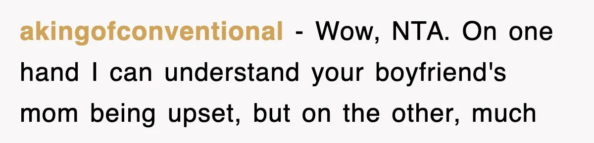 akingofconventional − Wow, NTA. On one hand I can understand your boyfriend's mom being upset, but on the other, much