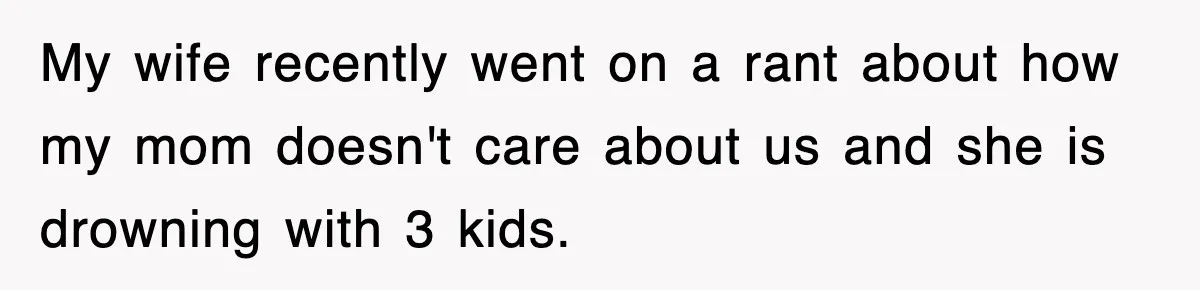 My wife recently went on a rant about how my mom doesn't care about us and she is drowning with 3 kids.