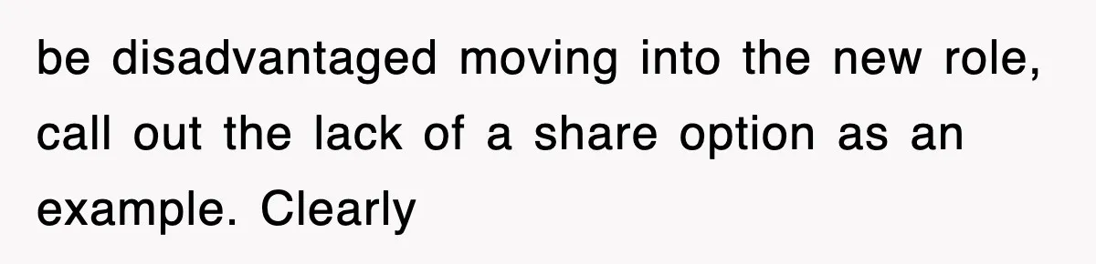 be disadvantaged moving into the new role, call out the lack of a share option as an example. Clearly