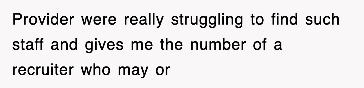 Provider were really struggling to find such staff and gives me the number of a recruiter who may or