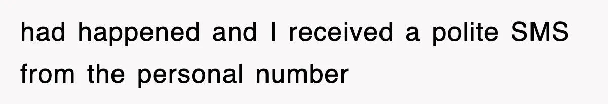 had happened and I received a polite SMS from the personal number