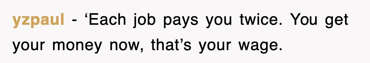yzpaul − ‘Each job pays you twice. You get your money now, that’s your wage.