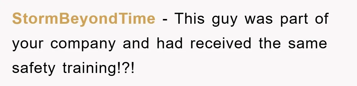 StormBeyondTime − This guy was part of your company and had received the same safety training!?!