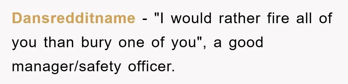 Dansredditname − "I would rather fire all of you than bury one of you", a good manager/safety officer.