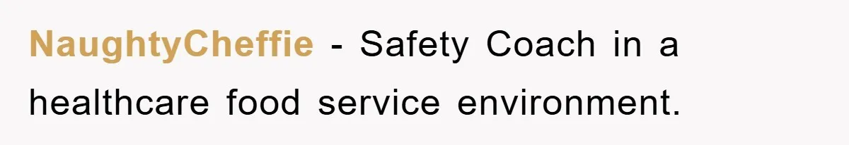 NaughtyCheffie − Safety Coach in a healthcare food service environment.