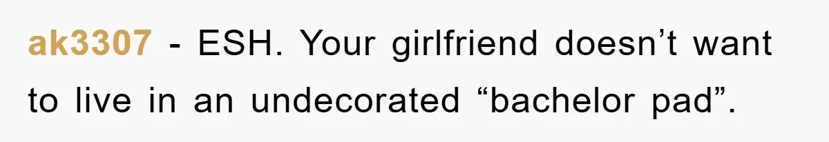 ak3307 − ESH. Your girlfriend doesn’t want to live in an undecorated “bachelor pad”.