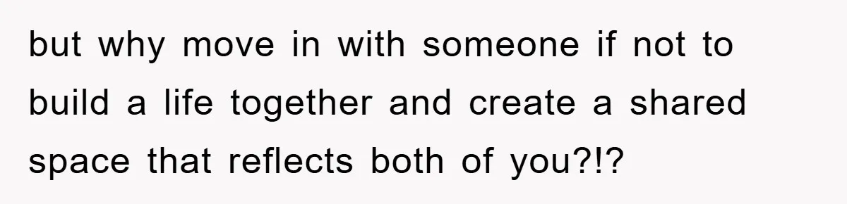 but why move in with someone if not to build a life together and create a shared space that reflects both of you?!?