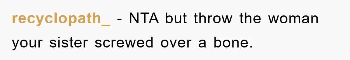 recyclopath_ − NTA but throw the woman your sister screwed over a bone.