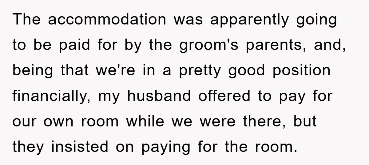 The accommodation was apparently going to be paid for by the groom's parents, and, being that we're in a pretty good position financially, my husband offered to pay for our...