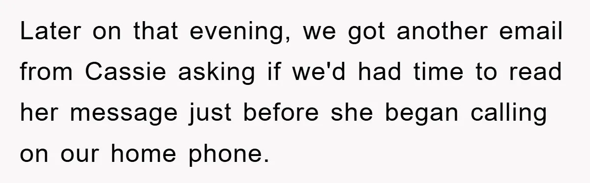 Later on that evening, we got another email from Cassie asking if we'd had time to read her message just before she began calling on our home phone.