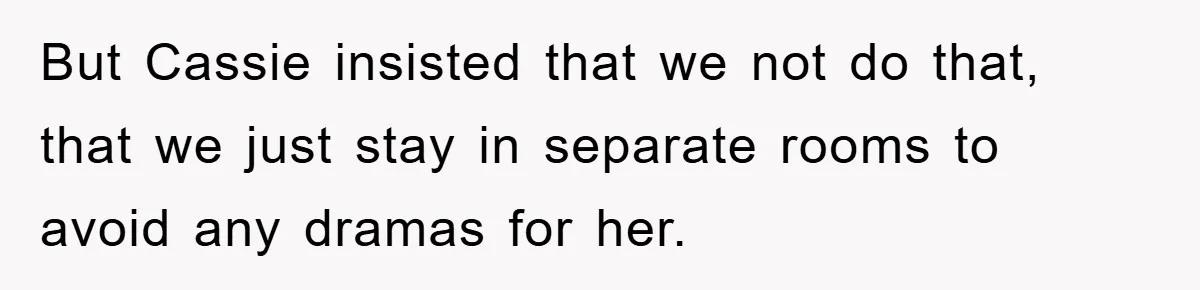 But Cassie insisted that we not do that, that we just stay in separate rooms to avoid any dramas for her.