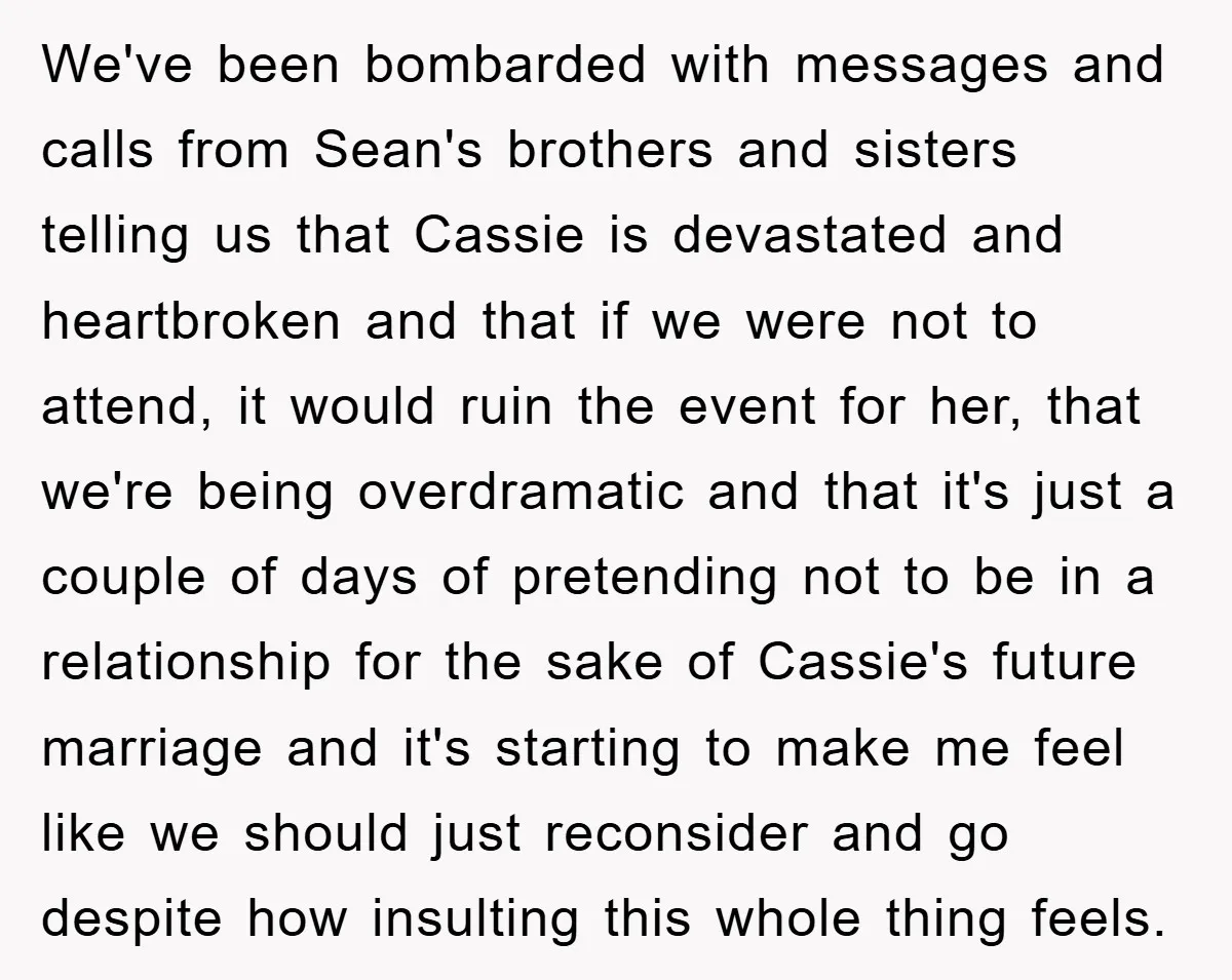 We've been bombarded with messages and calls from Sean's brothers and sisters telling us that Cassie is devastated and heartbroken and that if we were not to attend, it would...
