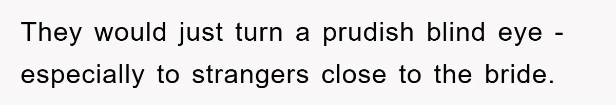 They would just turn a prudish blind eye - especially to strangers close to the bride.