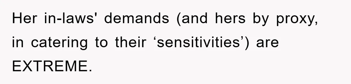Her in-laws' demands (and hers by proxy, in catering to their ‘sensitivities’) are EXTREME.