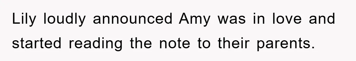 Lily loudly announced Amy was in love and started reading the note to their parents.