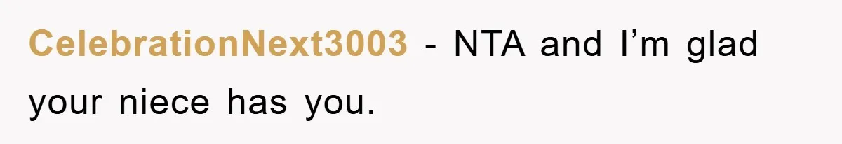 CelebrationNext3003 − NTA and I’m glad your niece has you.