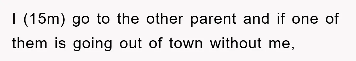 Dad's Out Of Town, 15-Year-Old Refuses To Stay With Affair Partner, Court Backs Yet She Fusses I (15m) go to the other parent and if one of them is going out of town without me,