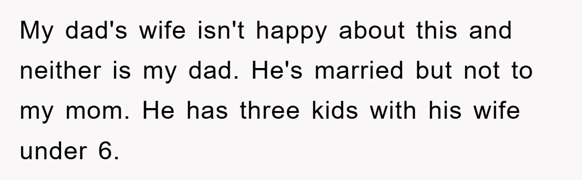 Dad's Out Of Town, 15-Year-Old Refuses To Stay With Affair Partner, Court Backs Yet She Fusses My dad's wife isn't happy about this and neither is my dad. He's married but not to my mom. He has three kids with his wife under 6.