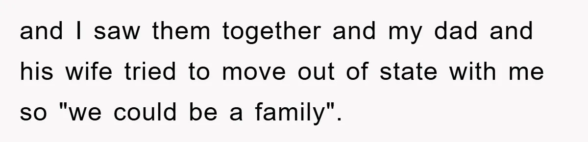 Dad's Out Of Town, 15-Year-Old Refuses To Stay With Affair Partner, Court Backs Yet She Fusses and I saw them together and my dad and his wife tried to move out of state with me so "we could be a family".